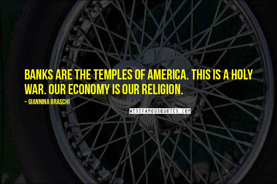 Giannina Braschi Quotes: Banks are the temples of America. This is a holy war. Our economy is our religion.