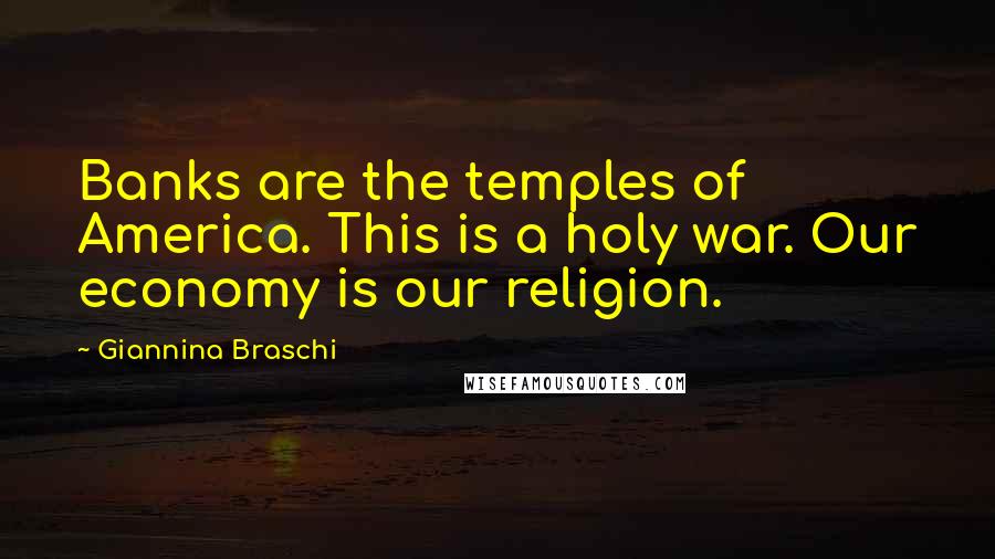 Giannina Braschi Quotes: Banks are the temples of America. This is a holy war. Our economy is our religion.