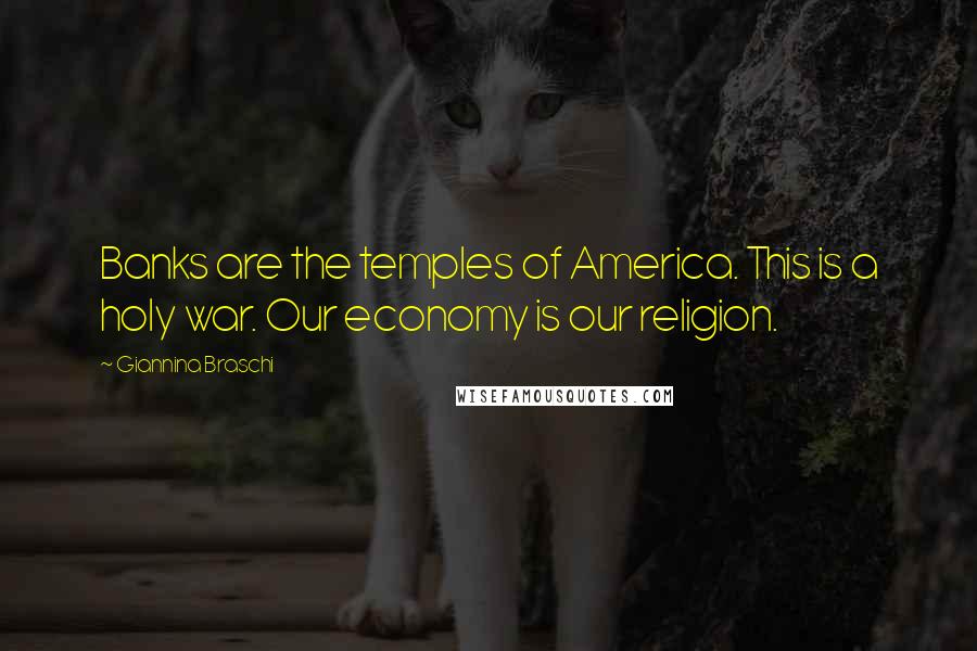 Giannina Braschi Quotes: Banks are the temples of America. This is a holy war. Our economy is our religion.