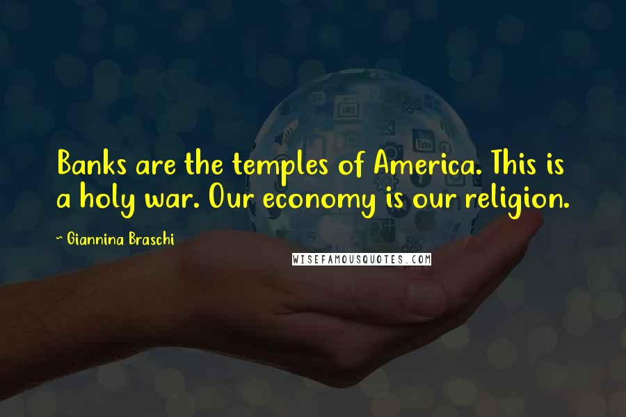 Giannina Braschi Quotes: Banks are the temples of America. This is a holy war. Our economy is our religion.