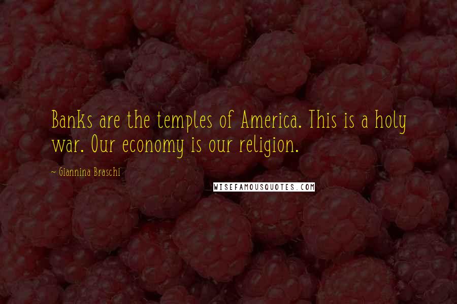 Giannina Braschi Quotes: Banks are the temples of America. This is a holy war. Our economy is our religion.