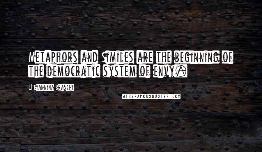 Giannina Braschi Quotes: Metaphors and Similes are the beginning of the democratic system of envy.