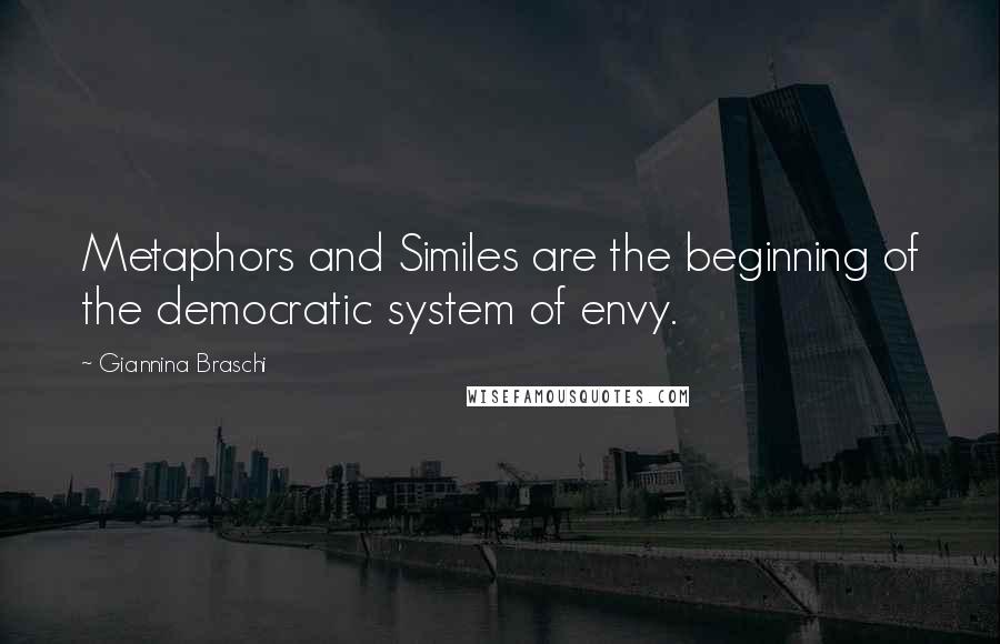 Giannina Braschi Quotes: Metaphors and Similes are the beginning of the democratic system of envy.