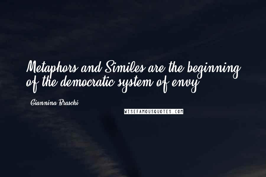 Giannina Braschi Quotes: Metaphors and Similes are the beginning of the democratic system of envy.