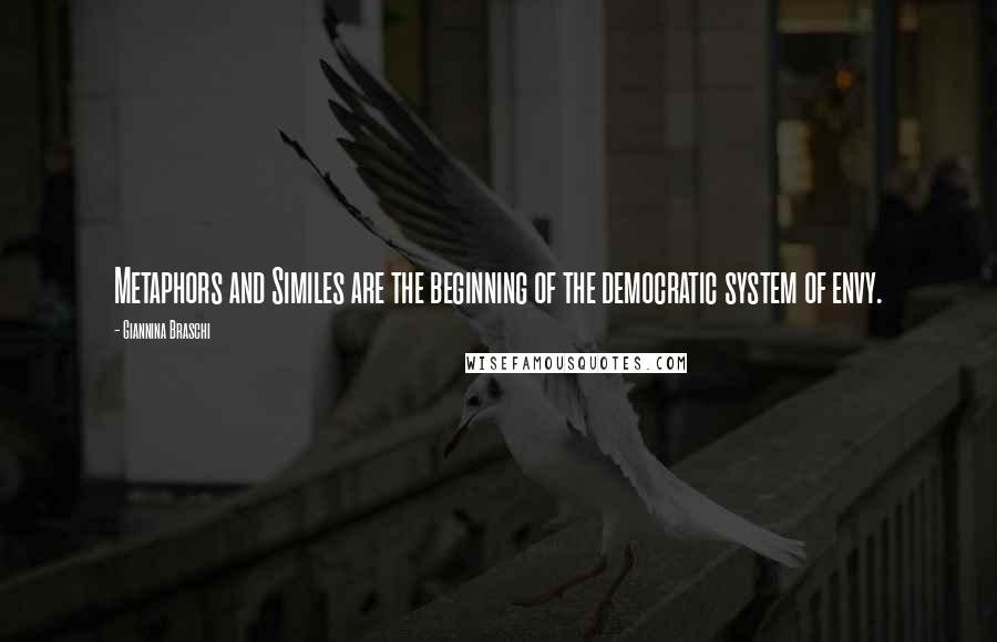 Giannina Braschi Quotes: Metaphors and Similes are the beginning of the democratic system of envy.