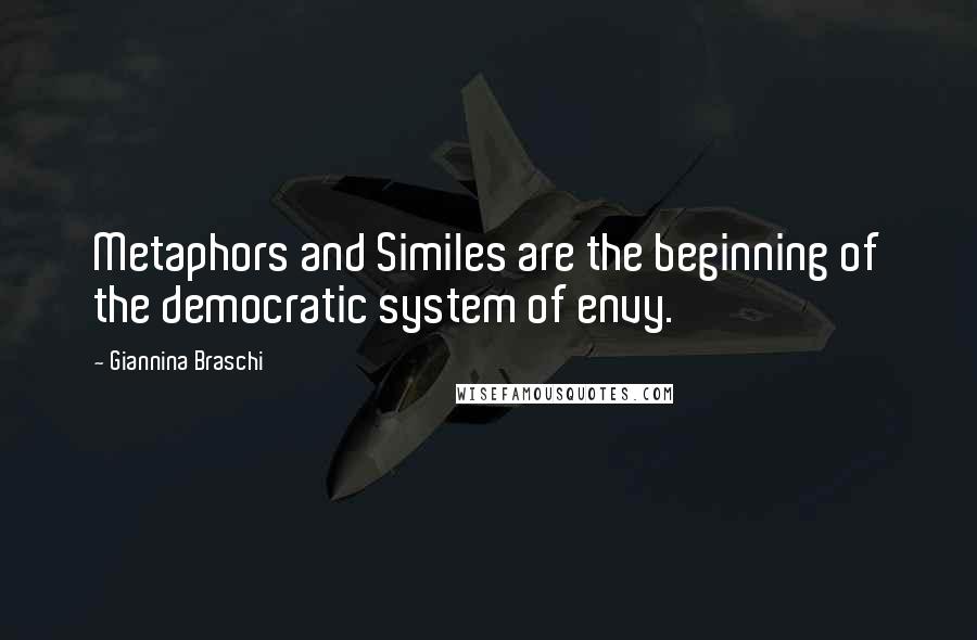 Giannina Braschi Quotes: Metaphors and Similes are the beginning of the democratic system of envy.