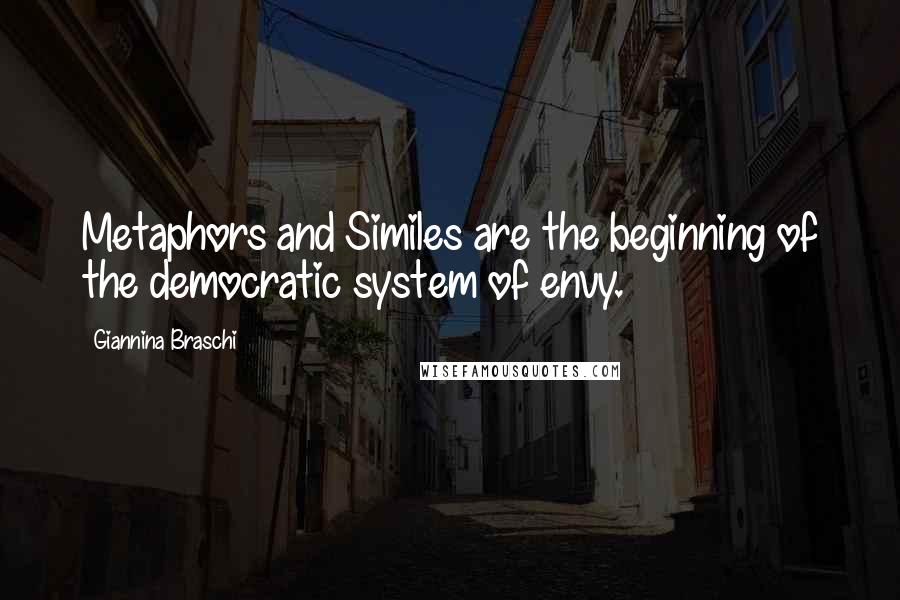 Giannina Braschi Quotes: Metaphors and Similes are the beginning of the democratic system of envy.