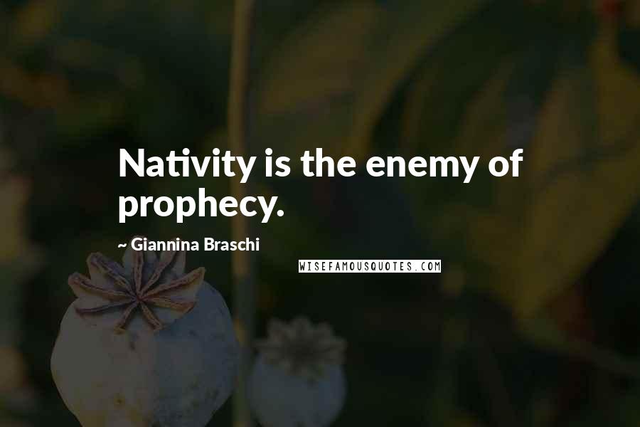 Giannina Braschi Quotes: Nativity is the enemy of prophecy.