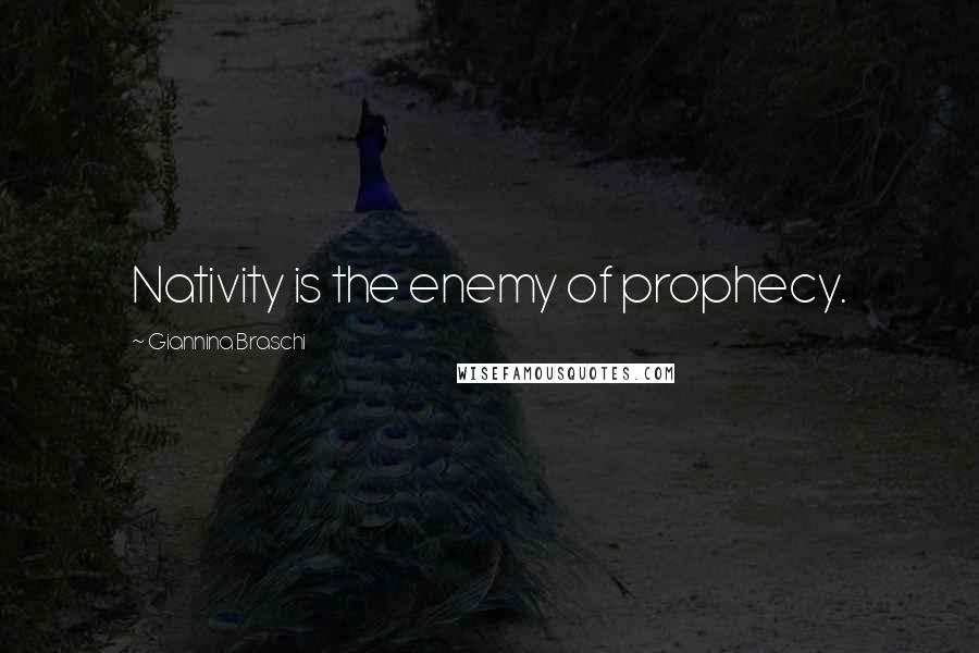 Giannina Braschi Quotes: Nativity is the enemy of prophecy.