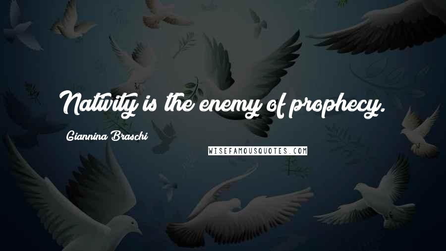 Giannina Braschi Quotes: Nativity is the enemy of prophecy.