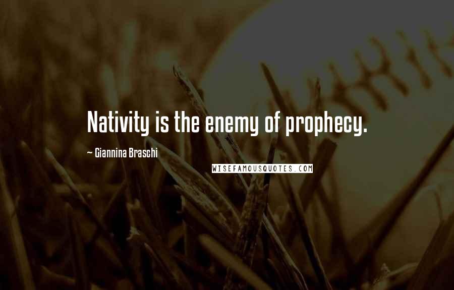 Giannina Braschi Quotes: Nativity is the enemy of prophecy.