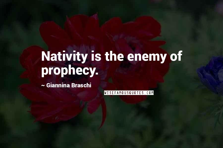 Giannina Braschi Quotes: Nativity is the enemy of prophecy.