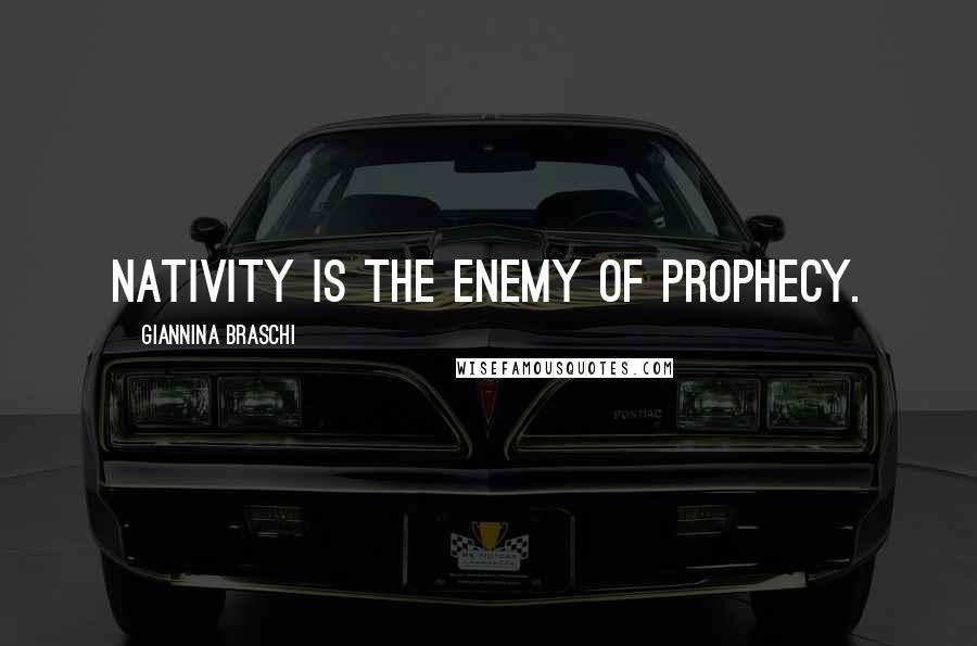 Giannina Braschi Quotes: Nativity is the enemy of prophecy.