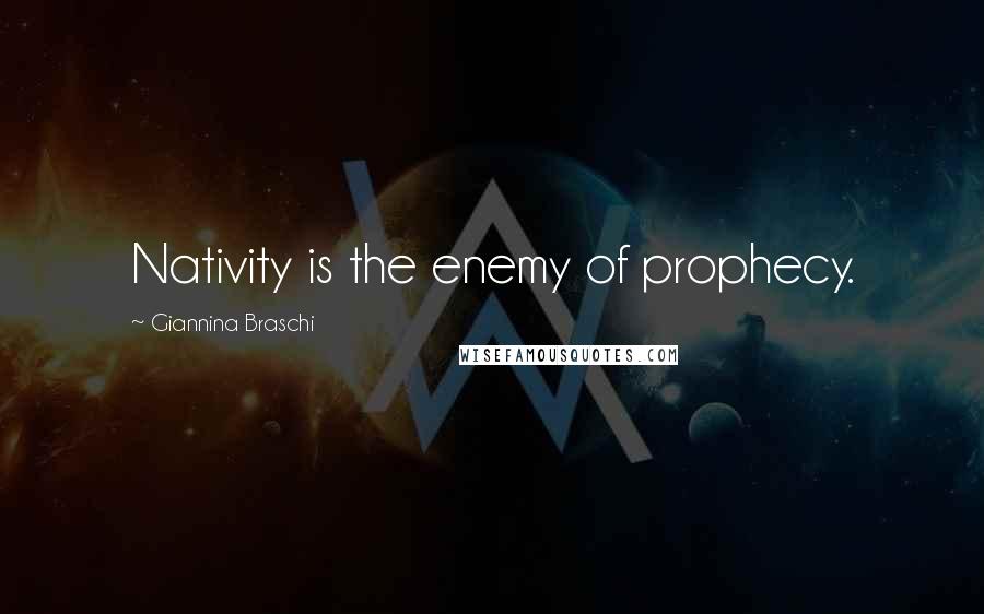 Giannina Braschi Quotes: Nativity is the enemy of prophecy.