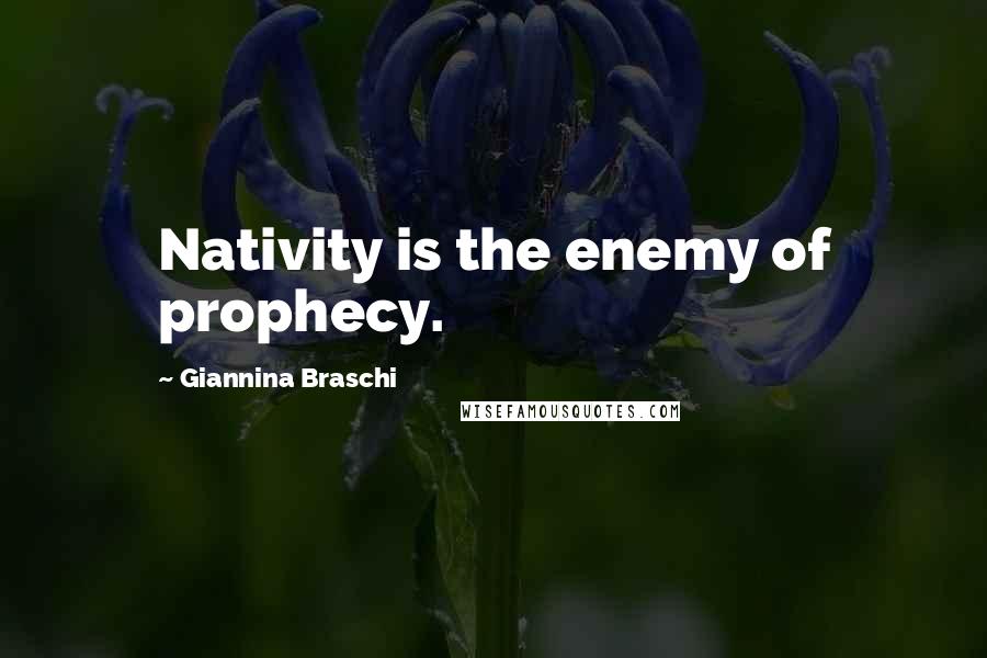 Giannina Braschi Quotes: Nativity is the enemy of prophecy.