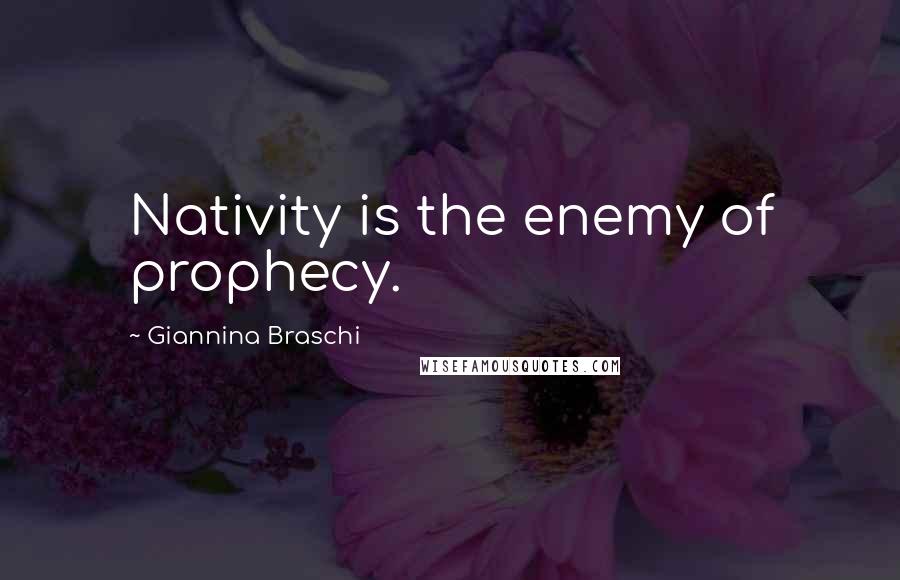 Giannina Braschi Quotes: Nativity is the enemy of prophecy.