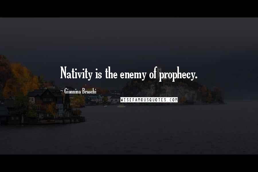 Giannina Braschi Quotes: Nativity is the enemy of prophecy.
