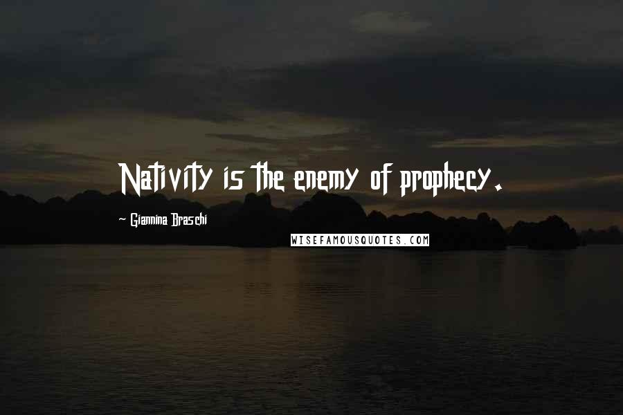 Giannina Braschi Quotes: Nativity is the enemy of prophecy.