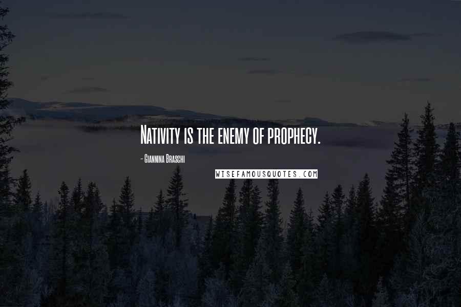 Giannina Braschi Quotes: Nativity is the enemy of prophecy.