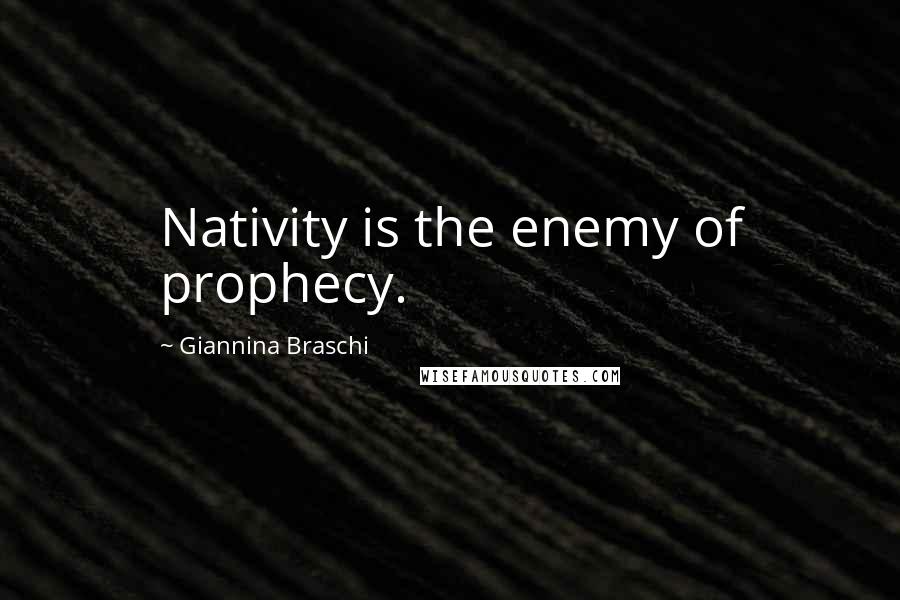 Giannina Braschi Quotes: Nativity is the enemy of prophecy.