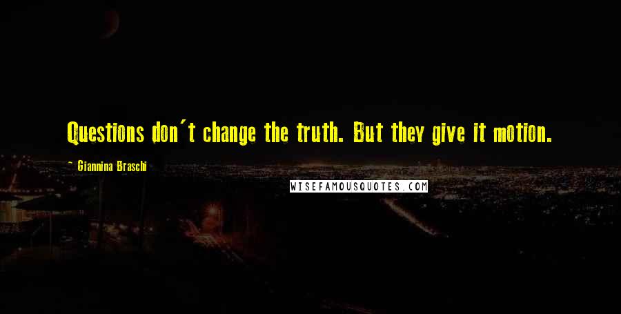 Giannina Braschi Quotes: Questions don't change the truth. But they give it motion.