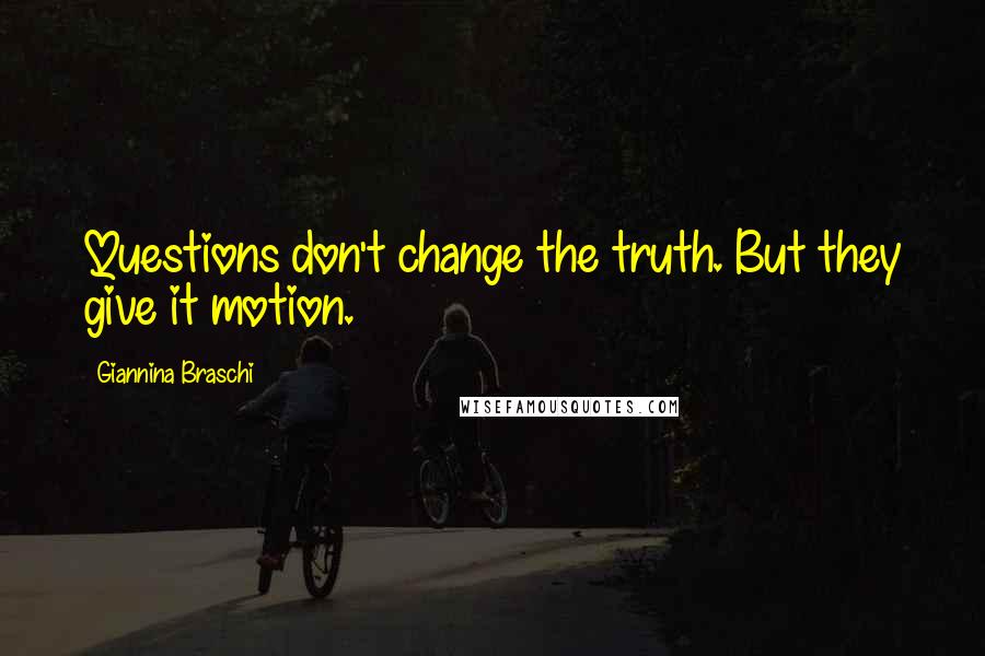 Giannina Braschi Quotes: Questions don't change the truth. But they give it motion.