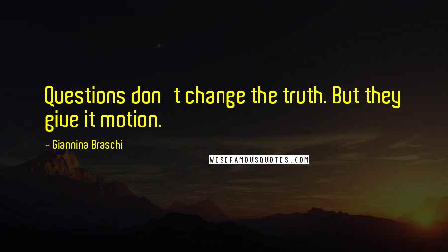 Giannina Braschi Quotes: Questions don't change the truth. But they give it motion.