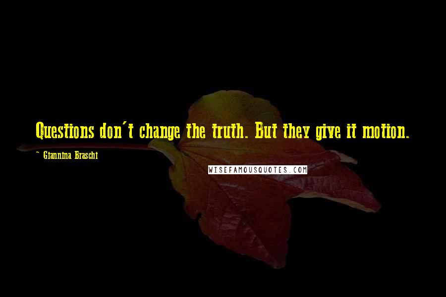 Giannina Braschi Quotes: Questions don't change the truth. But they give it motion.