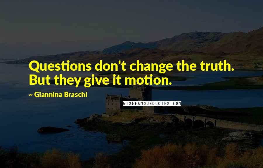 Giannina Braschi Quotes: Questions don't change the truth. But they give it motion.