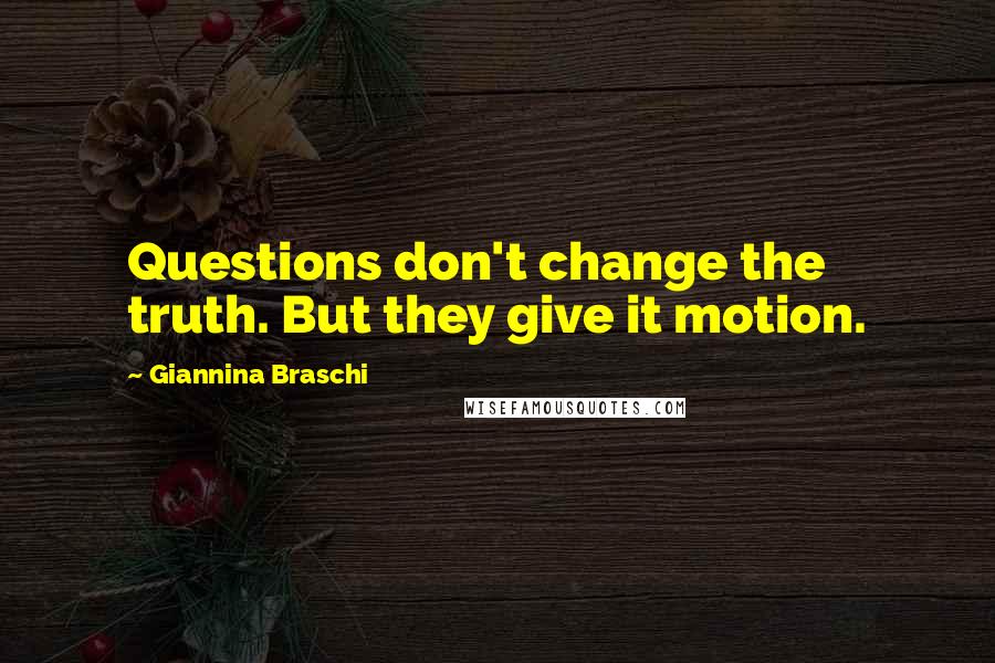 Giannina Braschi Quotes: Questions don't change the truth. But they give it motion.