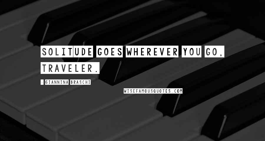 Giannina Braschi Quotes: Solitude goes wherever you go, traveler.