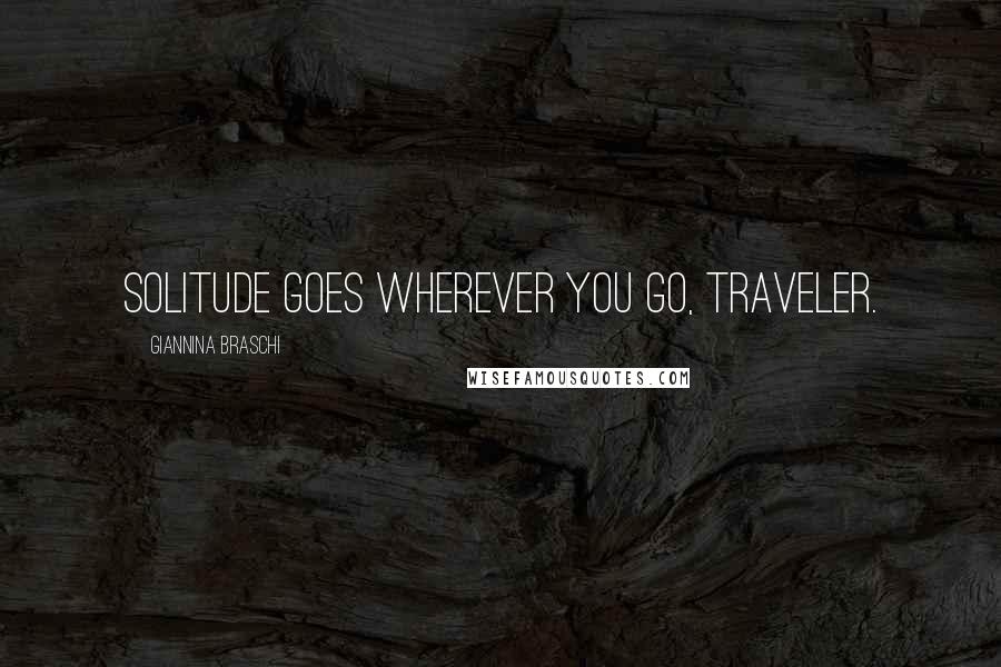 Giannina Braschi Quotes: Solitude goes wherever you go, traveler.