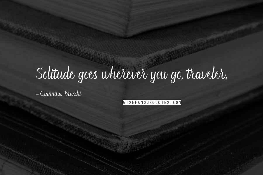 Giannina Braschi Quotes: Solitude goes wherever you go, traveler.