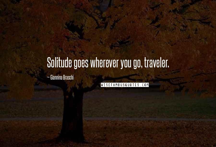 Giannina Braschi Quotes: Solitude goes wherever you go, traveler.