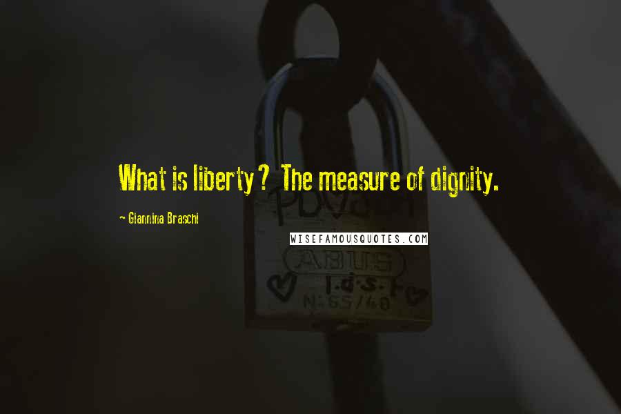 Giannina Braschi Quotes: What is liberty? The measure of dignity.