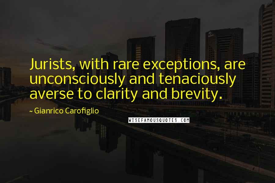 Gianrico Carofiglio Quotes: Jurists, with rare exceptions, are unconsciously and tenaciously averse to clarity and brevity.