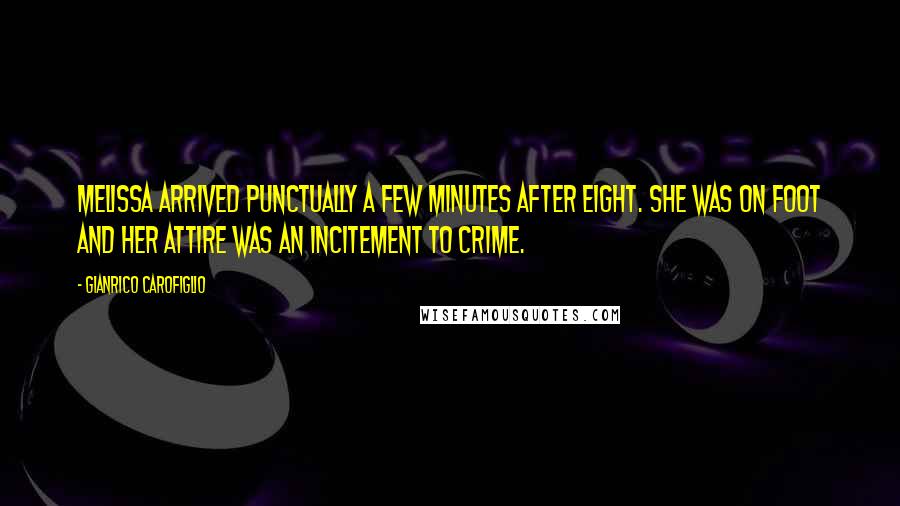 Gianrico Carofiglio Quotes: Melissa arrived punctually a few minutes after eight. She was on foot and her attire was an incitement to crime.