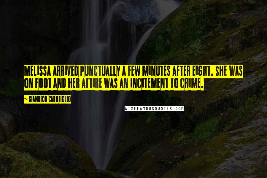 Gianrico Carofiglio Quotes: Melissa arrived punctually a few minutes after eight. She was on foot and her attire was an incitement to crime.