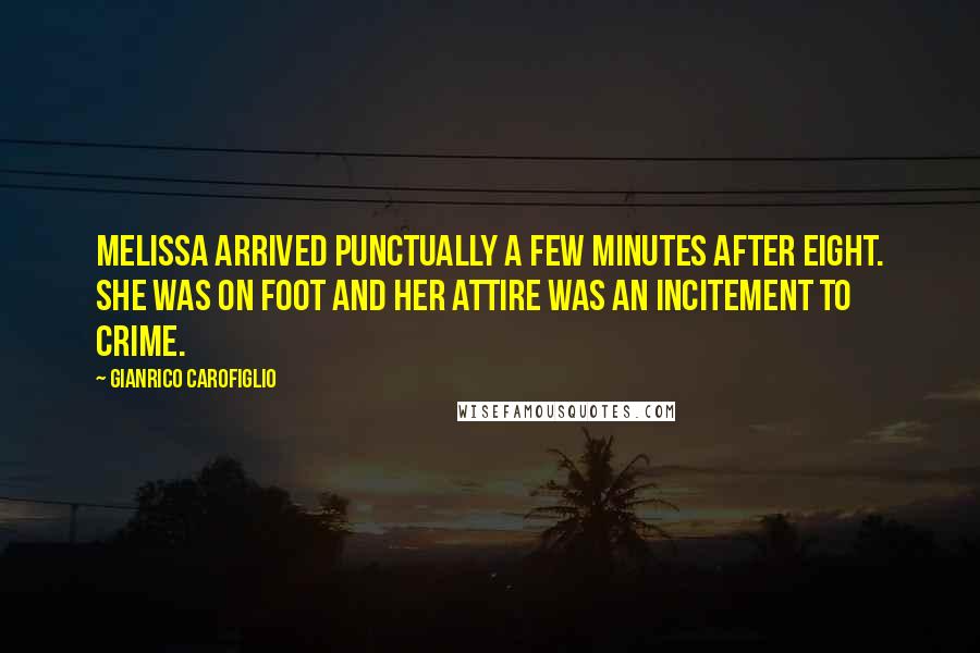 Gianrico Carofiglio Quotes: Melissa arrived punctually a few minutes after eight. She was on foot and her attire was an incitement to crime.