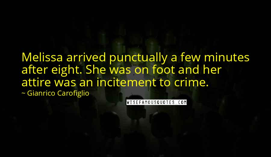 Gianrico Carofiglio Quotes: Melissa arrived punctually a few minutes after eight. She was on foot and her attire was an incitement to crime.