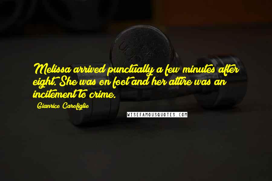 Gianrico Carofiglio Quotes: Melissa arrived punctually a few minutes after eight. She was on foot and her attire was an incitement to crime.