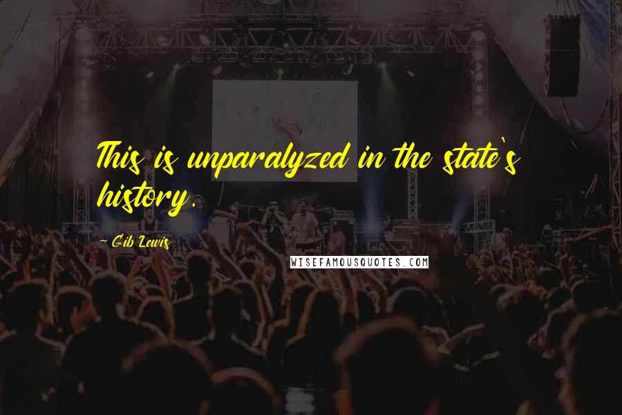 Gib Lewis Quotes: This is unparalyzed in the state's history.