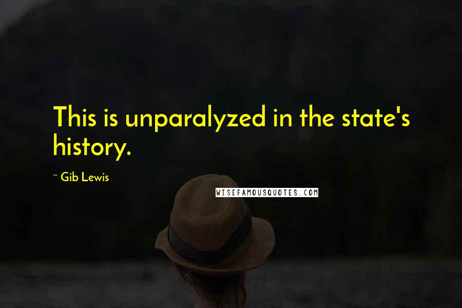 Gib Lewis Quotes: This is unparalyzed in the state's history.