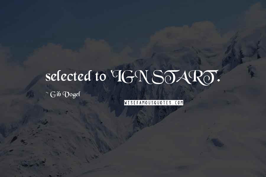 Gib Vogel Quotes: selected to 'IGN START'.