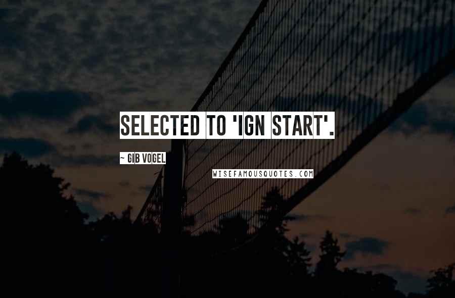 Gib Vogel Quotes: selected to 'IGN START'.