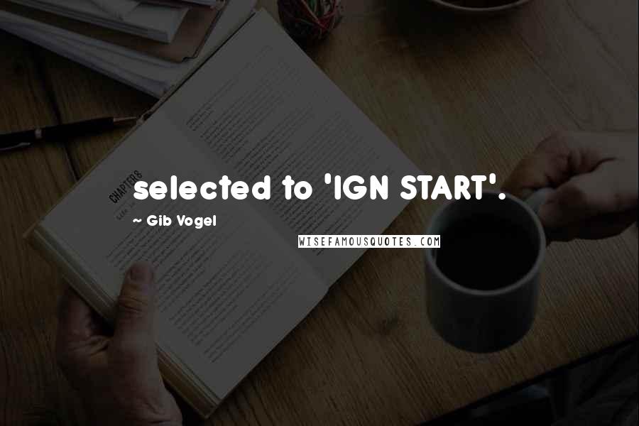 Gib Vogel Quotes: selected to 'IGN START'.