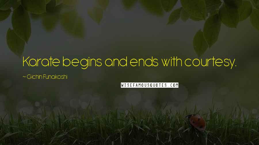 Gichin Funakoshi Quotes: Karate begins and ends with courtesy.