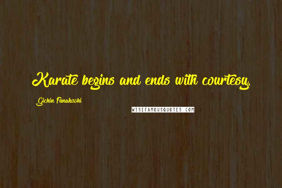 Gichin Funakoshi Quotes: Karate begins and ends with courtesy.
