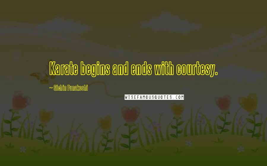 Gichin Funakoshi Quotes: Karate begins and ends with courtesy.
