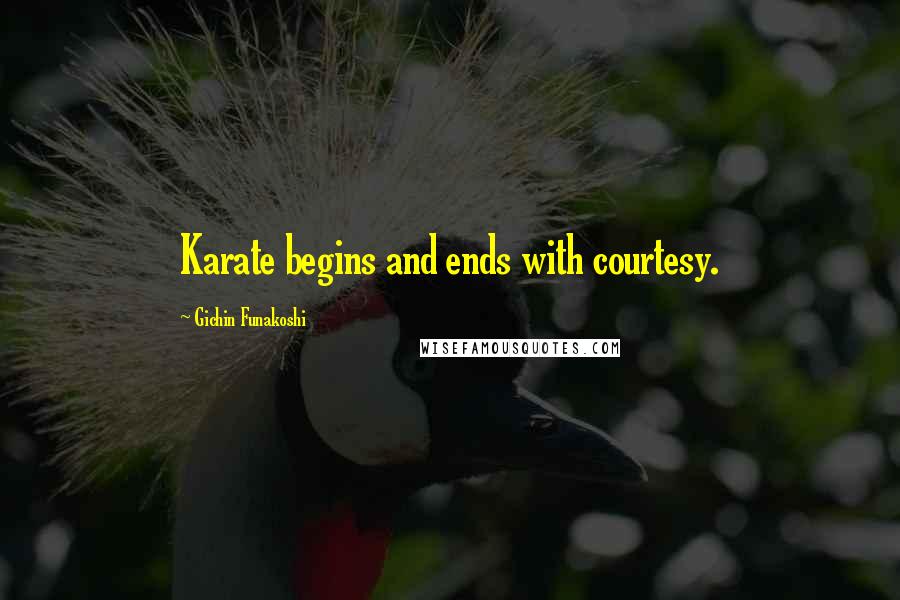 Gichin Funakoshi Quotes: Karate begins and ends with courtesy.